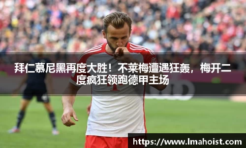 拜仁慕尼黑再度大胜！不莱梅遭遇狂轰，梅开二度疯狂领跑德甲主场