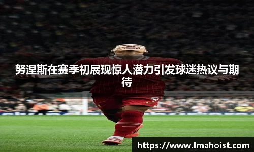 努涅斯在赛季初展现惊人潜力引发球迷热议与期待